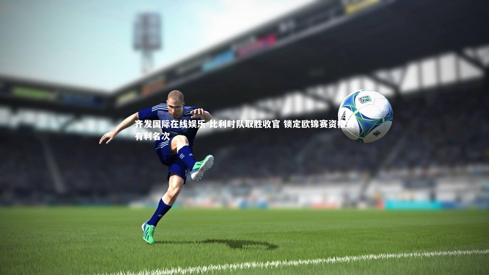 比利时队取胜收官 锁定欧锦赛资格赛有利名次