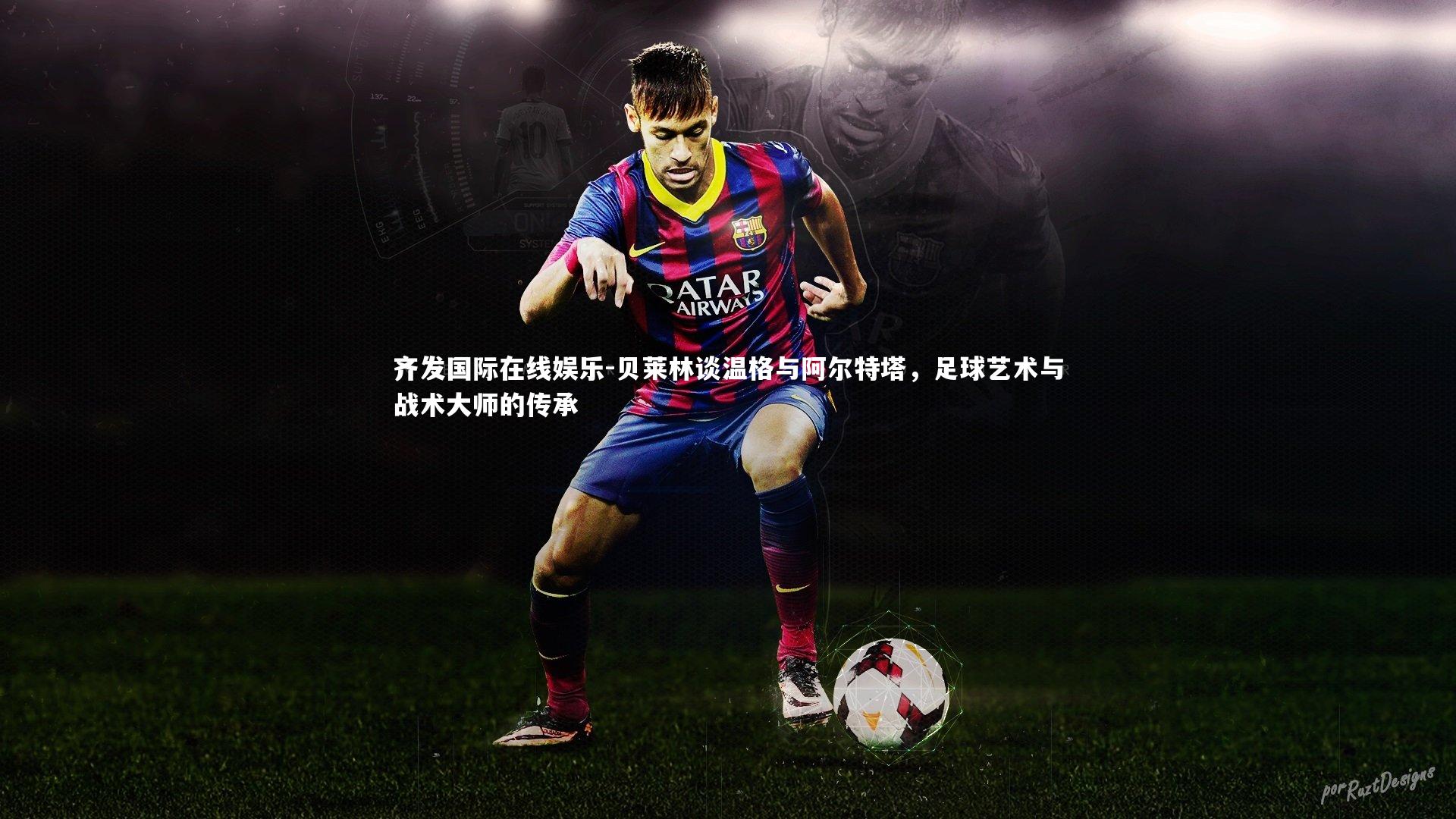 贝莱林谈温格与阿尔特塔，足球艺术与战术大师的传承