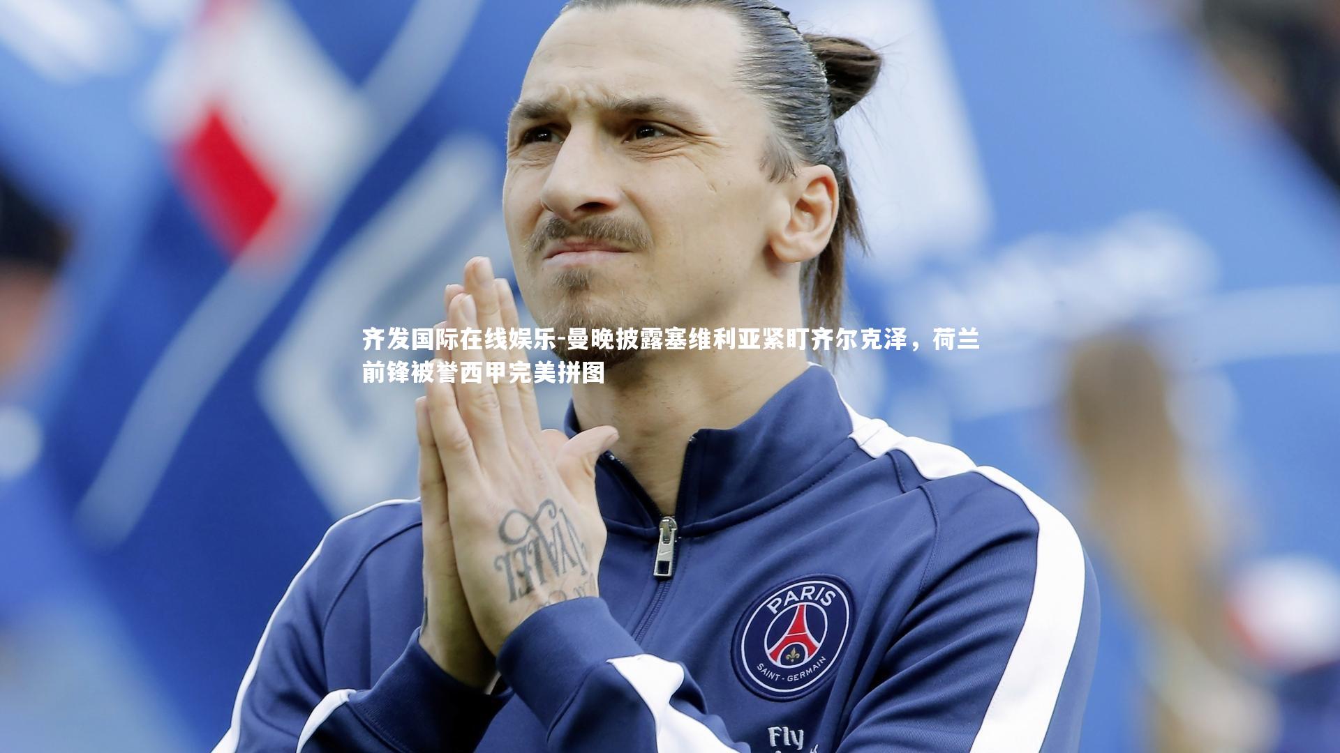 曼晚披露塞维利亚紧盯齐尔克泽，荷兰前锋被誉西甲完美拼图