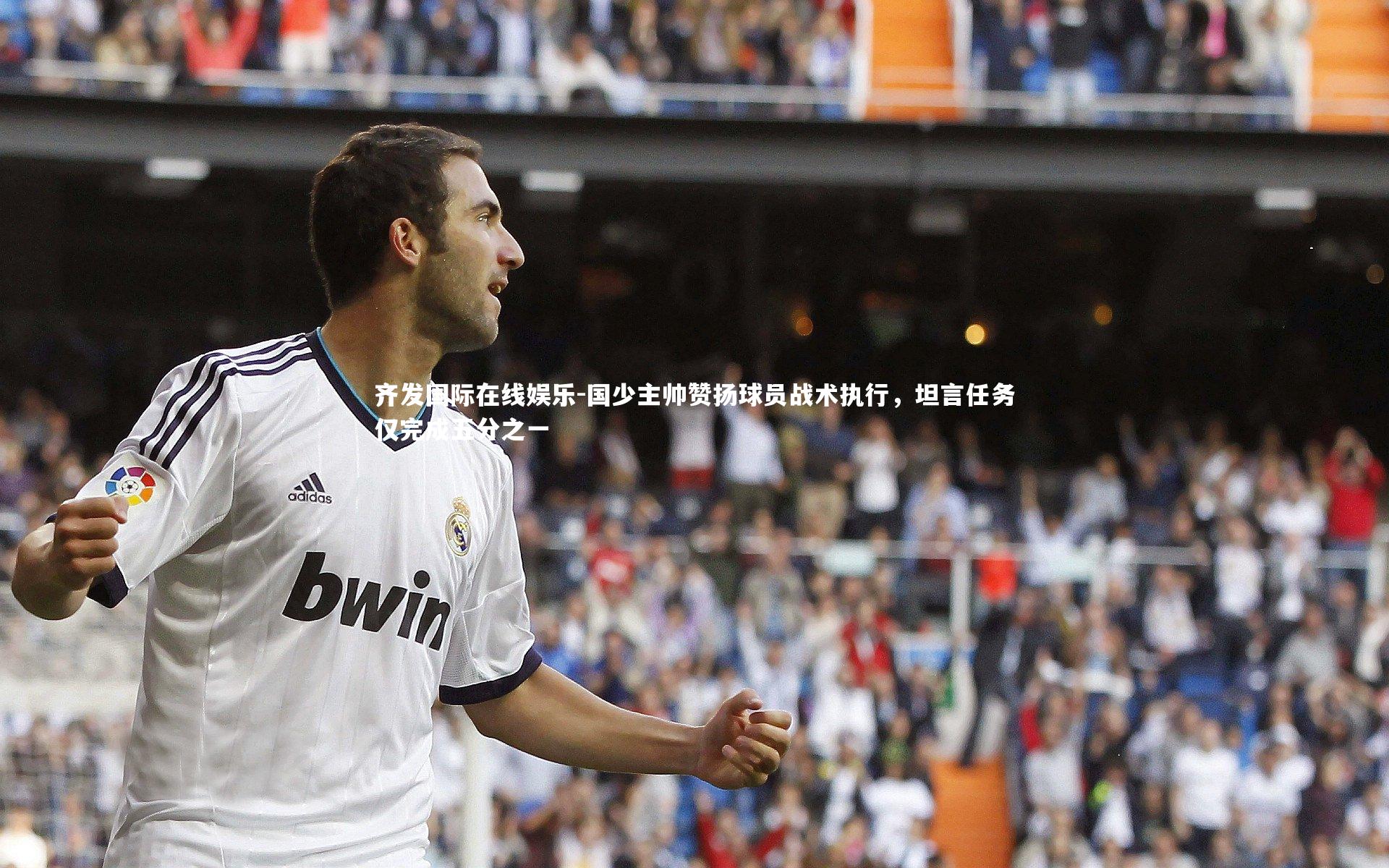 齐发国际在线娱乐-国少主帅赞扬球员战术执行，坦言任务仅完成五分之一